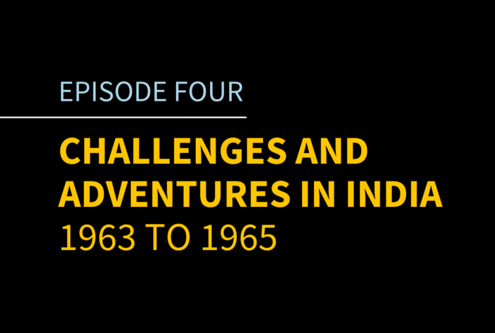 Episode 4 | Challenges and Adventures in India, 1963 to 1965
