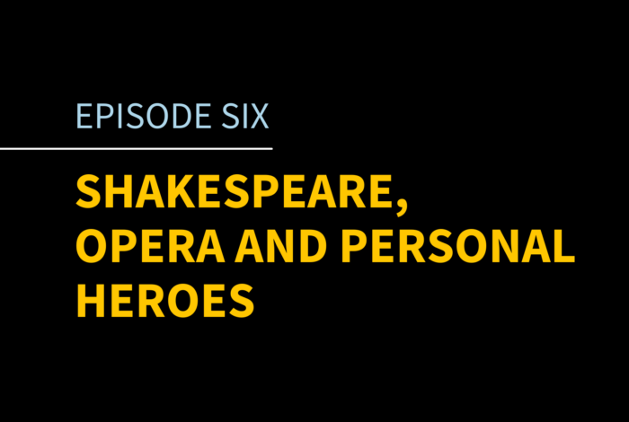 Episode 6 | - Shakespeare, Opera and Personal Heroes